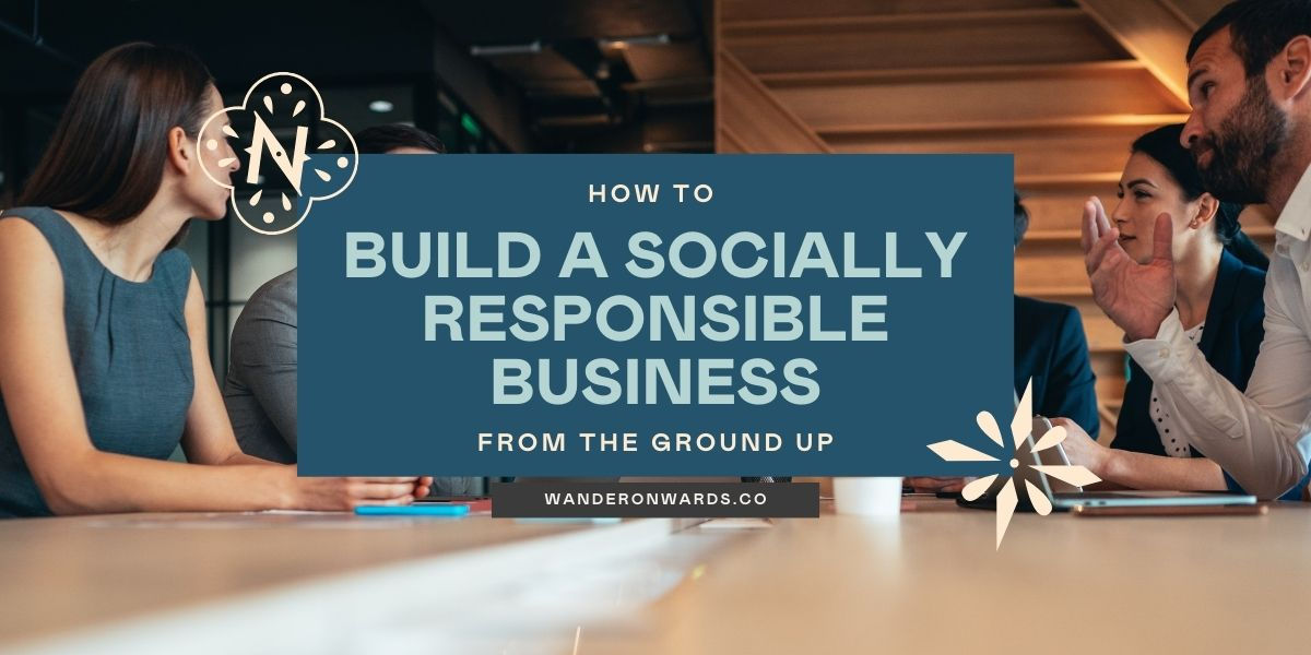 How to Build a Socially Responsible Business from the Ground Up