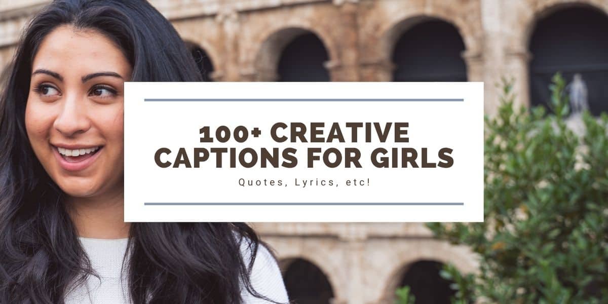 100+ Creative Captions for Girls {Quotes, Lyrics, etc!}