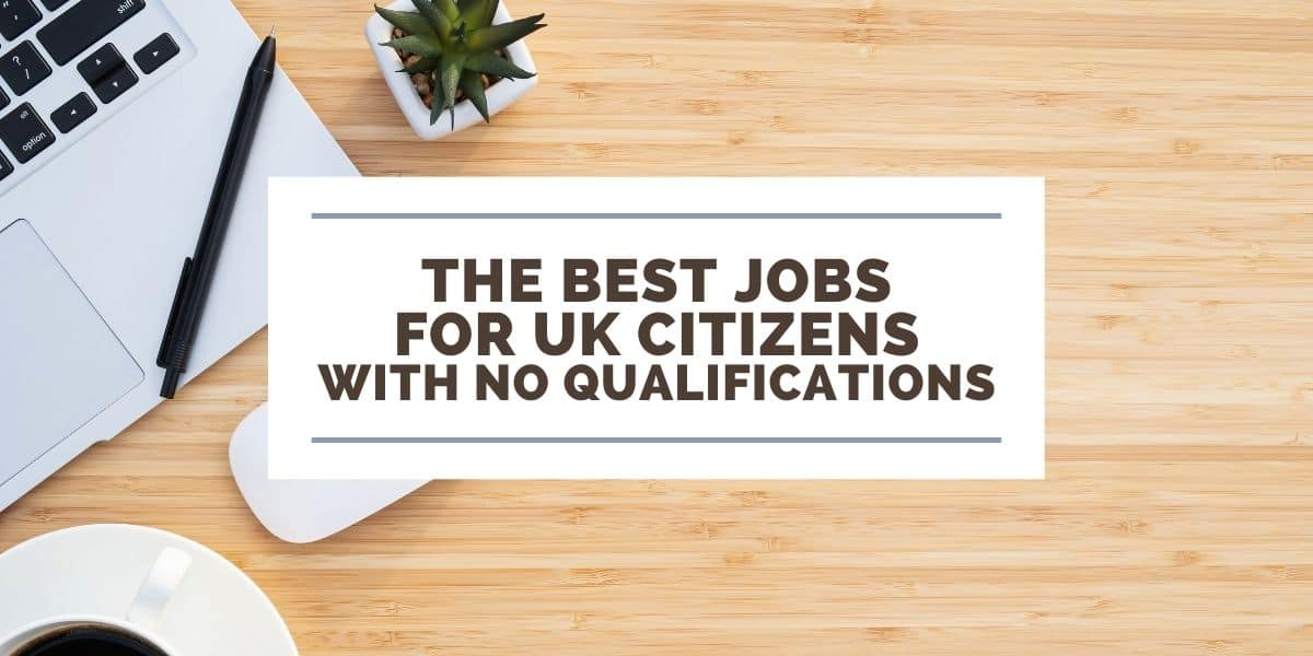 The Best Jobs for UK Citizens With No Qualifications