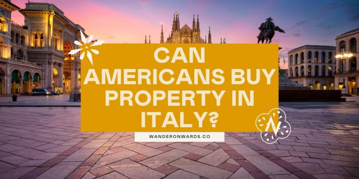 Can Americans Buy Property in Italy? Wander Onwards