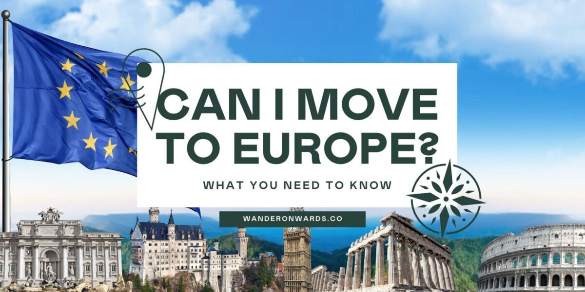 Can I Move to Europe? What You Need to Know Wander Onwards